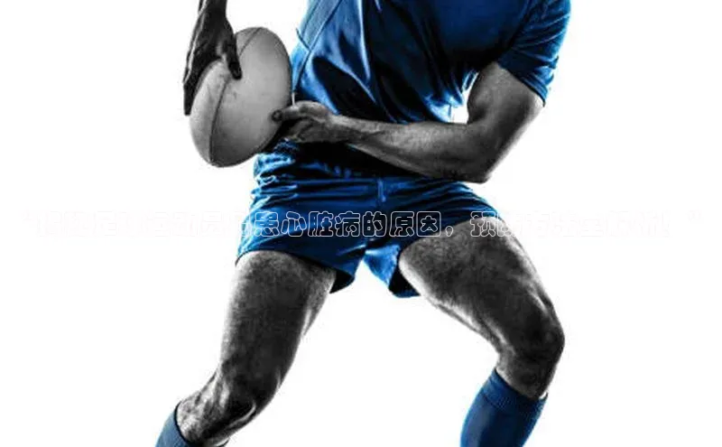 williamhill网页版登录入口天下秀“揭秘足球运动员易患心脏病的原因，预防方法全解析！”