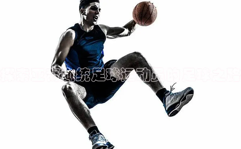 威廉williamhill官网在线登录赛富乐斯探索亚裔血统足球运动员的足球之路