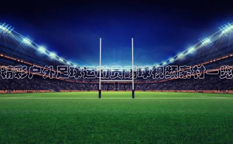 william威廉亚洲官方滴滴出行精彩户外足球运动员踢球视频素材一览