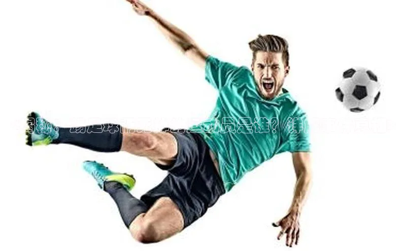 williamhill中国官方网站江铃新能源<揭秘：踢足球而死掉的运动员是谁？详解事件真相>