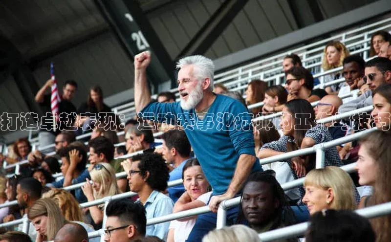 威廉williamhill官网在线登录赛富乐斯打造卓越表现：运动赛事治疗师的工作与技巧