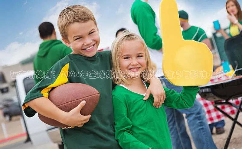 英国威廉希尔公司官网慧博云通福布斯体育：2023年全球体育赛事的价值趋势与影响力分析
