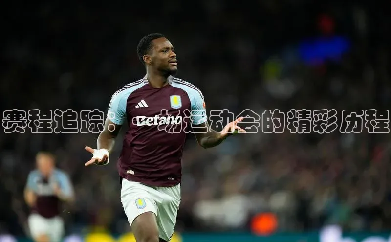 赛程追踪：一场运动会的精彩历程