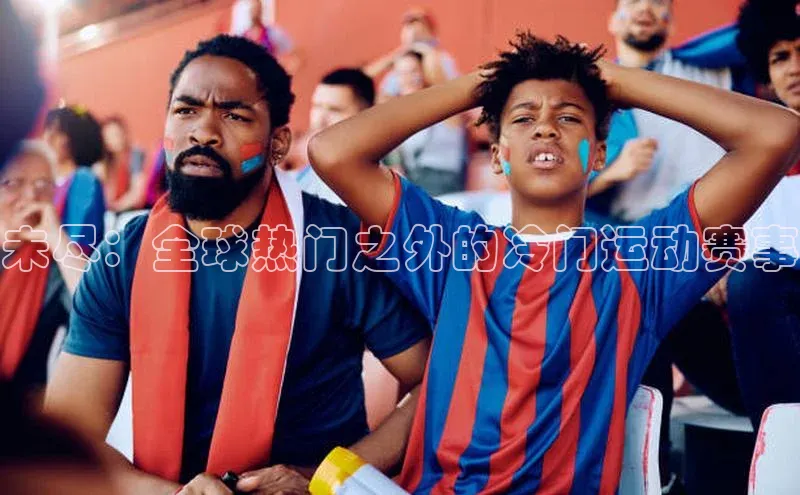 未尽：全球热门之外的冷门运动赛事