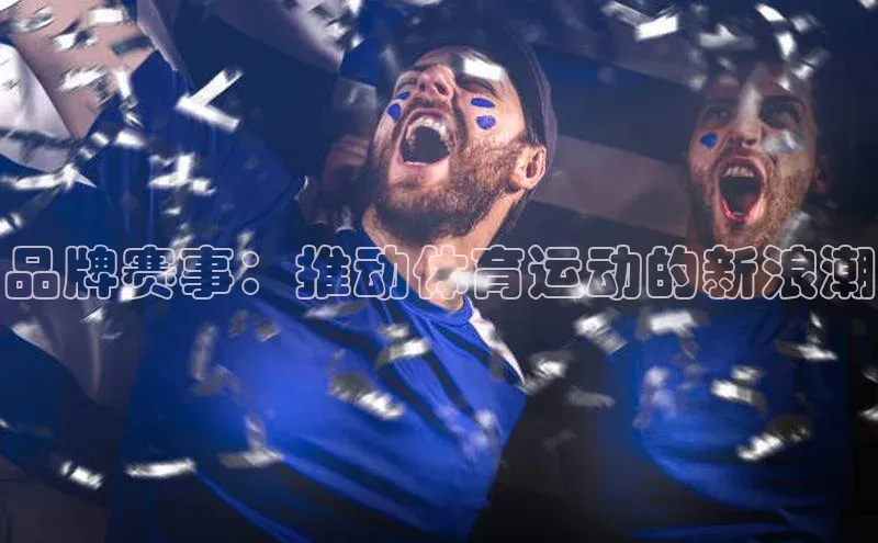 品牌赛事：推动体育运动的新浪潮