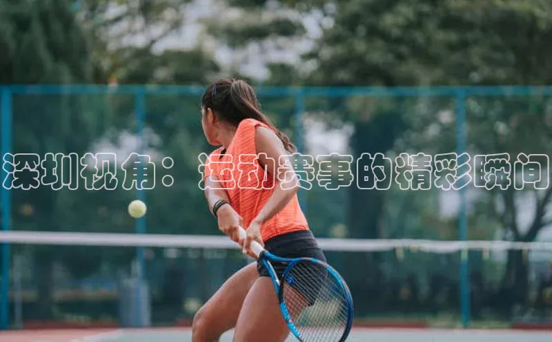 深圳视角：运动赛事的精彩瞬间