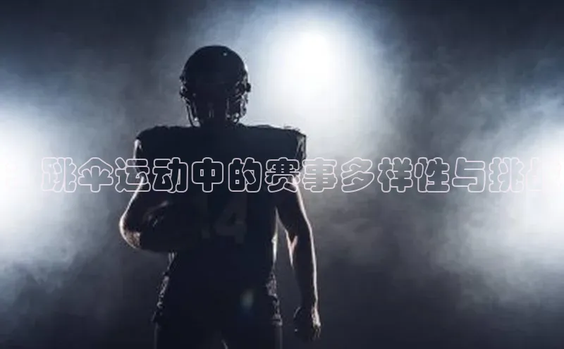 ：跳伞运动中的赛事多样性与挑战