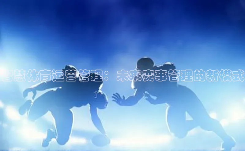 智慧体育运营管理：未来赛事管理的新模式