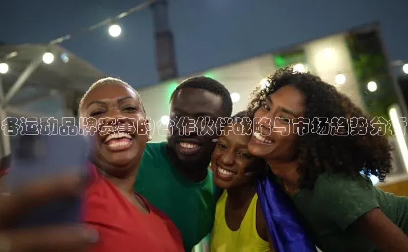 各运动品牌赛事的合作伙伴战略与市场趋势分析