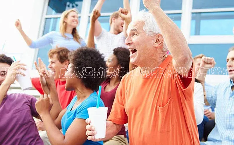 超越极限：成人运动赛事中的非凡挑战与激情