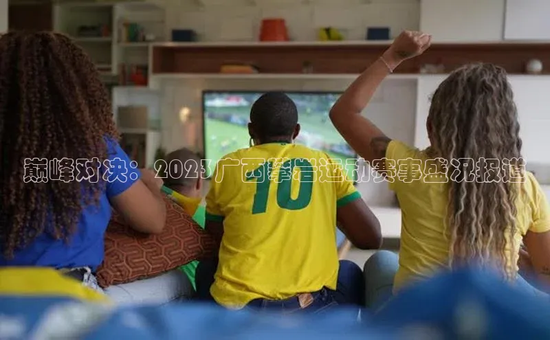 巅峰对决：2023广西攀岩运动赛事盛况报道