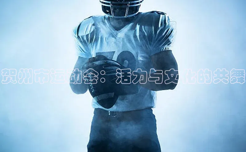 贺州市运动会：活力与文化的共舞