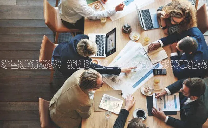 冰雪激情燃梦：新疆冰上运动中心的精彩赛事纪实