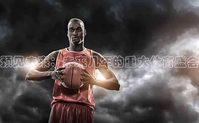 预见未来：未来几年的重大体育盛会