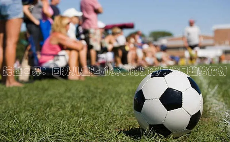 跨越国界：国外儿童运动赛事的演变与发展趋势探析