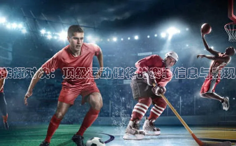 荣耀对决：顶级运动健将的赛事信息与表现