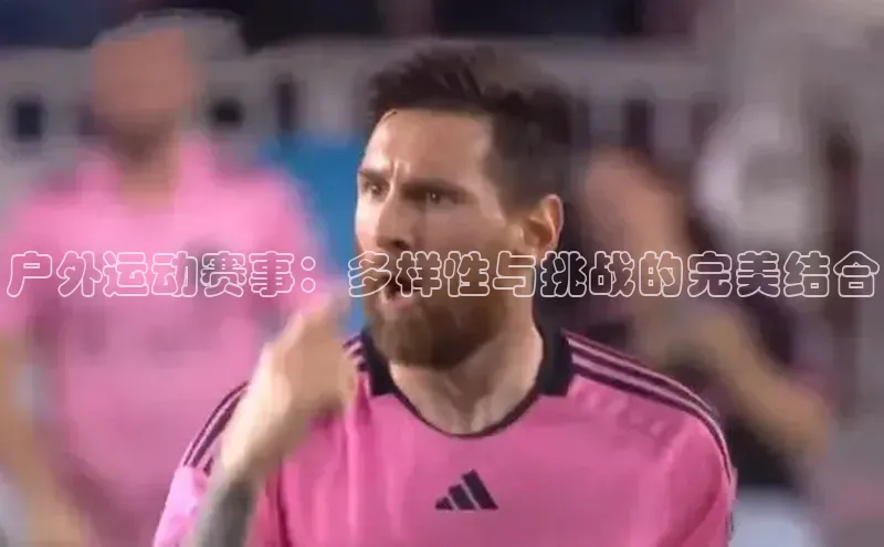 户外运动赛事：多样性与挑战的完美结合